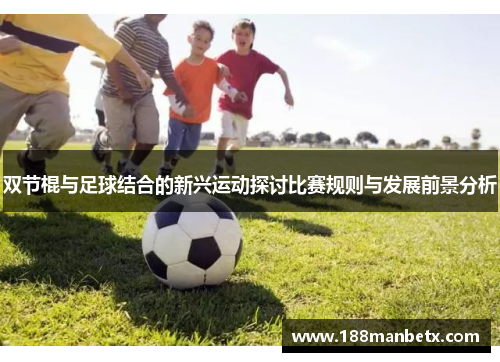 双节棍与足球结合的新兴运动探讨比赛规则与发展前景分析
